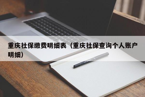 重庆社保缴费明细表（重庆社保查询个人账户明细）