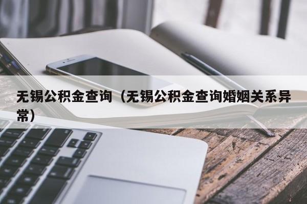 无锡公积金查询（无锡公积金查询婚姻关系异常）