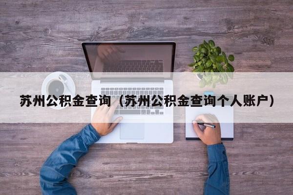 苏州公积金查询（苏州公积金查询个人账户）