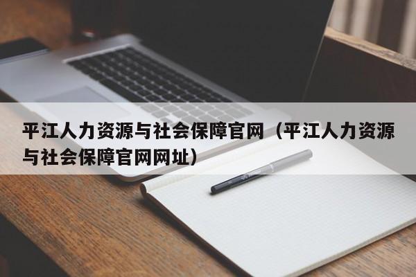 平江人力资源与社会保障官网（平江人力资源与社会保障官网网址）